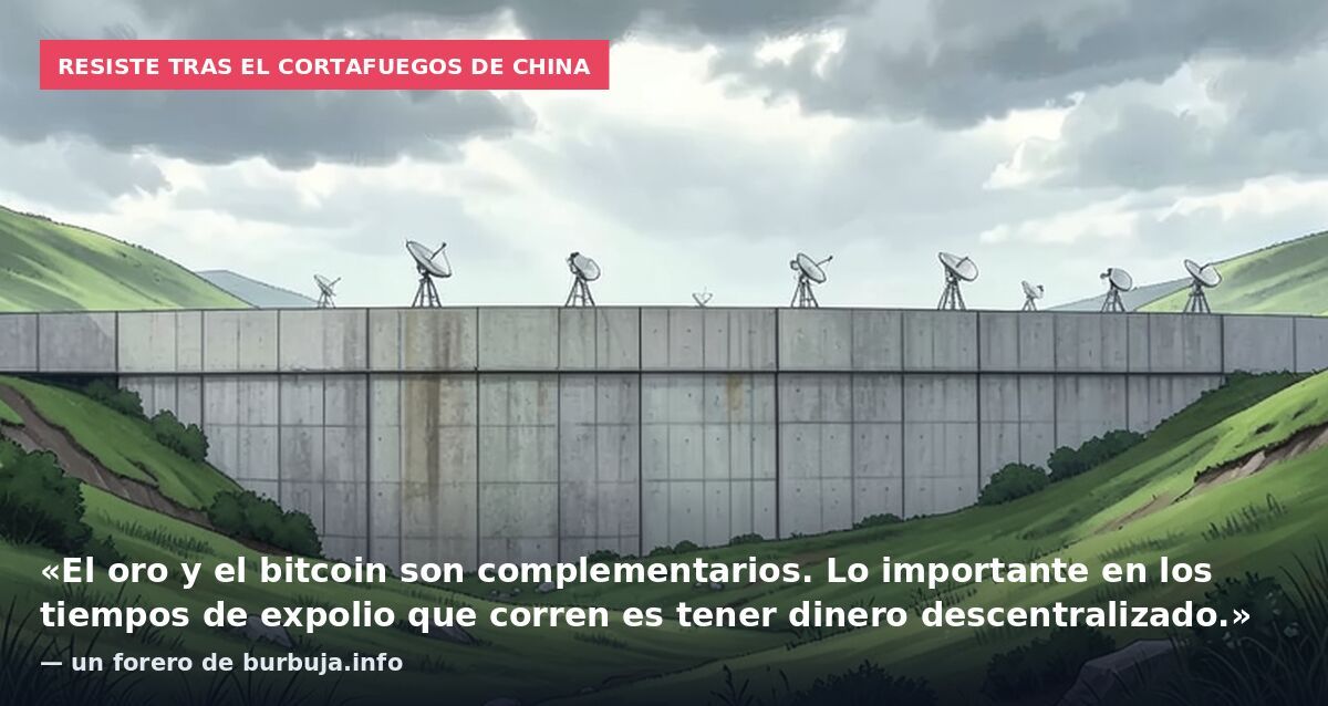 Resiste tras el cortafuegos de China: «El oro y el bitcoin son complementarios. Lo importante en los tiempos de expolio que corren es tener dinero descentralizado.» — un forero de burbuja.info