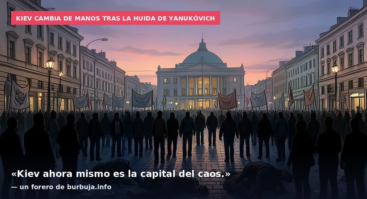 Kiev cambia de manos tras la huida de Yanukóvich: «Kiev ahora mismo es la capital del caos.» — un forero de burbuja.info