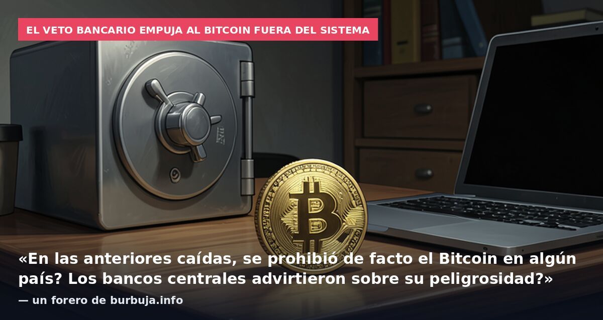 El veto bancario empuja al bitcoin fuera del sistema: «En las anteriores caídas, se prohibió de facto el Bitcoin en algún país? Los bancos centrales advirtieron sobre su peligrosidad?» — un forero de burbuja.info