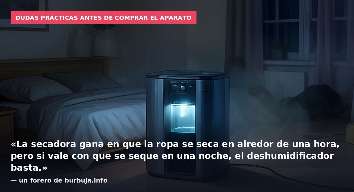 Dudas prácticas antes de comprar el aparato: «La secadora gana en que la ropa se seca en alredor de una hora, pero si vale con que se seque en una noche, el deshumidificador basta.» — un forero de burbuja.info