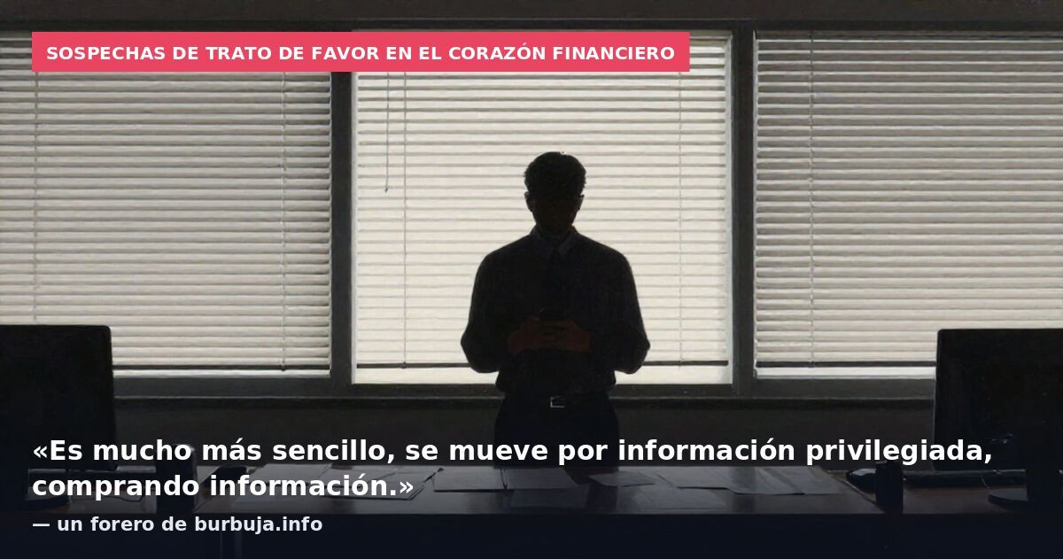 Sospechas de trato de favor en el corazón financiero: «Es mucho más sencillo, se mueve por información privilegiada, comprando información.» — un forero de burbuja.info