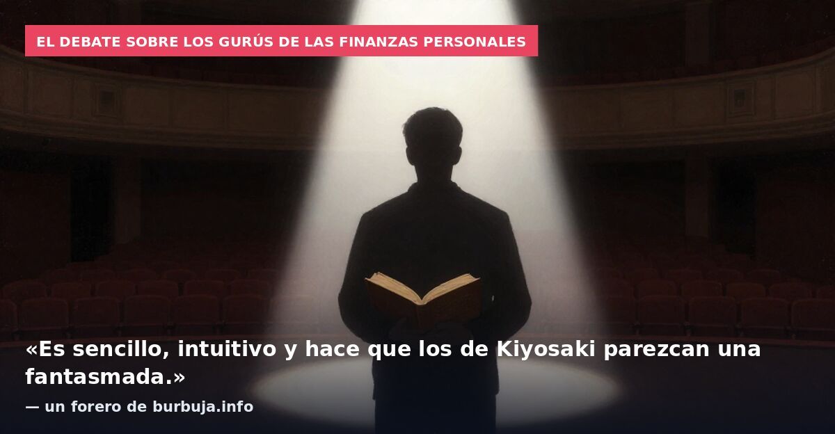 El debate sobre los gurús de las finanzas personales: «Es sencillo, intuitivo y hace que los de Kiyosaki parezcan una fantasmada.» — un forero de burbuja.info