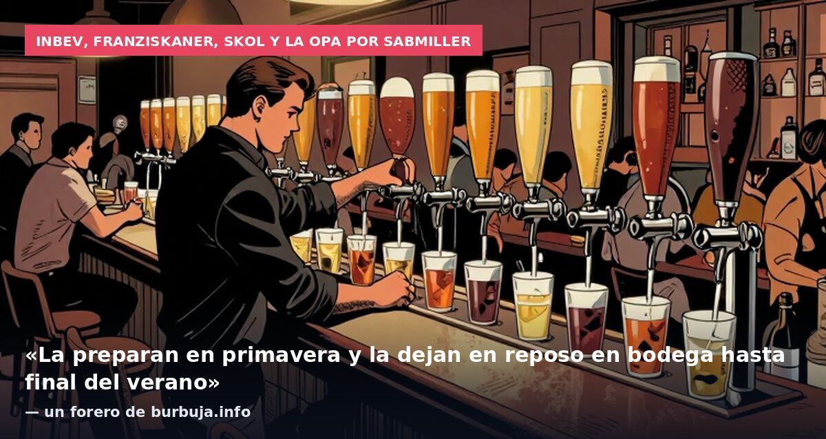 InBev, Franziskaner, Skol y la opa por SABMiller: «La preparan en primavera y la dejan en reposo en bodega hasta final del verano» — un forero de burbuja.info