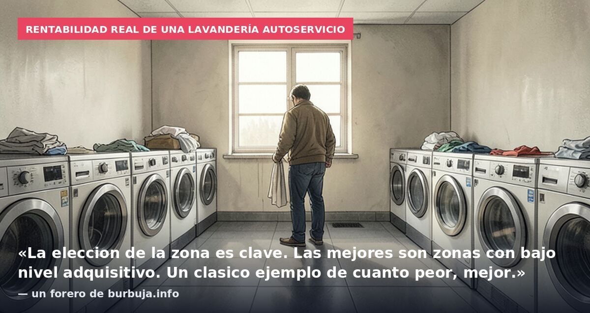 Rentabilidad real de una lavandería autoservicio: «La eleccion de la zona es clave. Las mejores son zonas con bajo nivel adquisitivo. Un clasico ejemplo de cuanto peor, mejor.» — un forero de burbuja.info