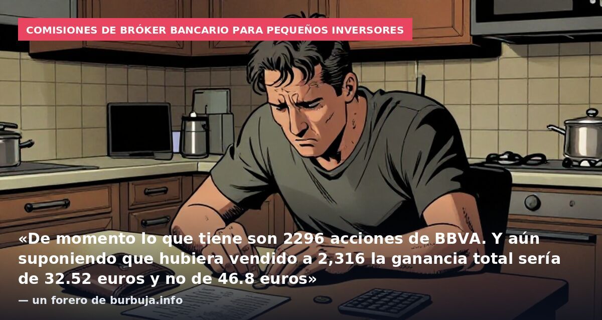 Comisiones de bróker bancario para pequeños inversores: «De momento lo que tiene son 2296 acciones de BBVA. Y aún suponiendo que hubiera vendido a 2,316 la ganancia total sería de 32.52 euros y no de 46.8 euros» — un forero de burbuja.info