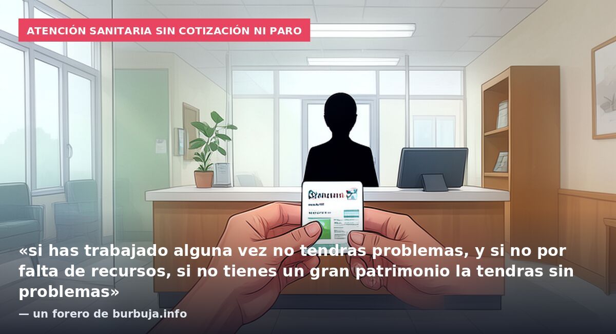 Atención sanitaria sin cotización ni paro: «si has trabajado alguna vez no tendras problemas, y si no por falta de recursos, si no tienes un gran patrimonio la tendras sin problemas» — un forero de burbuja.info