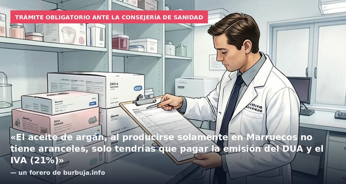 Trámite obligatorio ante la consejería de Sanidad: «El aceite de argán, al producirse solamente en Marruecos no tiene aranceles, solo tendrías que pagar la emisión del DUA y el IVA (21%)» — un forero de burbuja.info