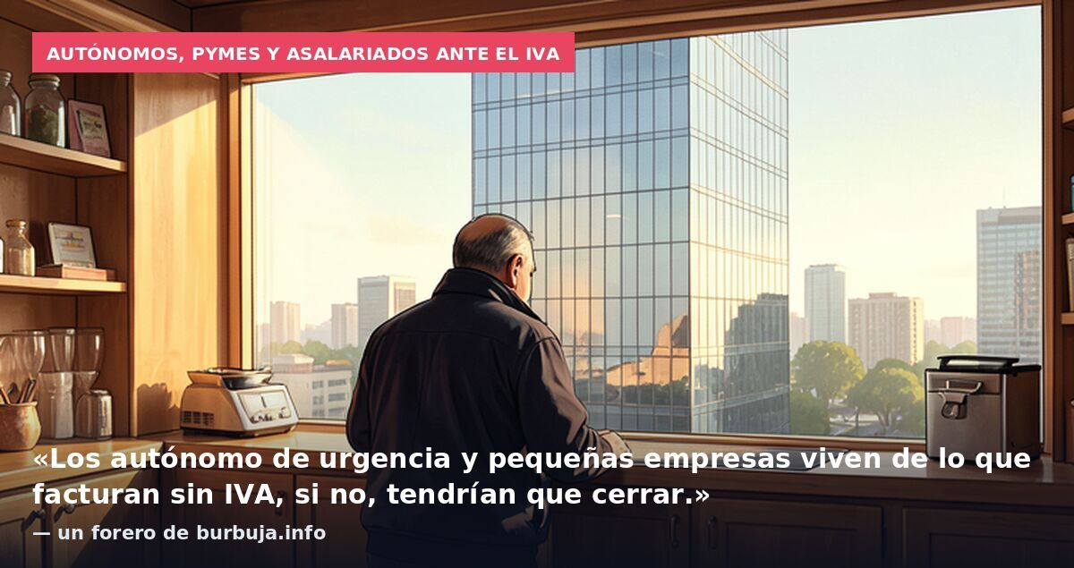 Autónomos, pymes y asalariados ante el IVA: «Los autónomo de urgencia y pequeñas empresas viven de lo que facturan sin IVA, si no, tendrían que cerrar.» — un forero de burbuja.info