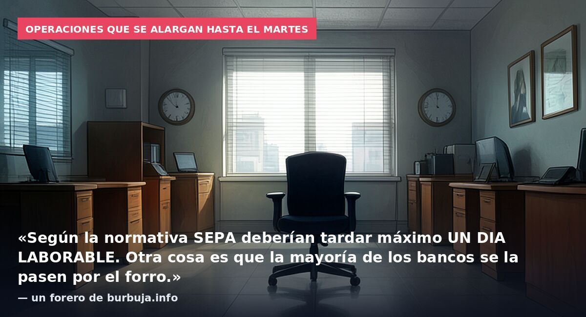 Operaciones que se alargan hasta el martes: «Según la normativa SEPA deberían tardar máximo UN DIA LABORABLE. Otra cosa es que la mayoría de los bancos se la pasen por el forro.» — un forero de burbuja.info