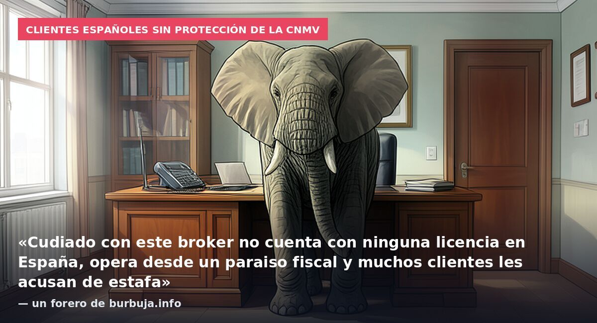 Clientes españoles sin protección de la CNMV: «Cudiado con este broker no cuenta con ninguna licencia en España, opera desde un paraiso fiscal y muchos clientes les acusan de estafa» — un forero de burbuja.info
