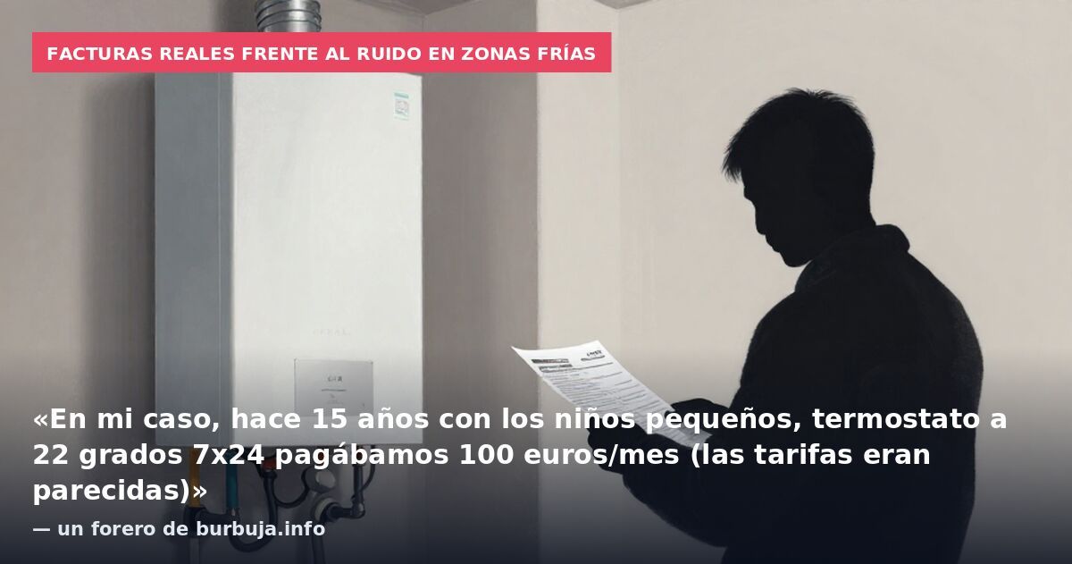 Facturas reales frente al ruido en zonas frías: «En mi caso, hace 15 años con los niños pequeños, termostato a 22 grados 7x24 pagábamos 100 euros/mes (las tarifas eran parecidas)» — un forero de burbuja.info
