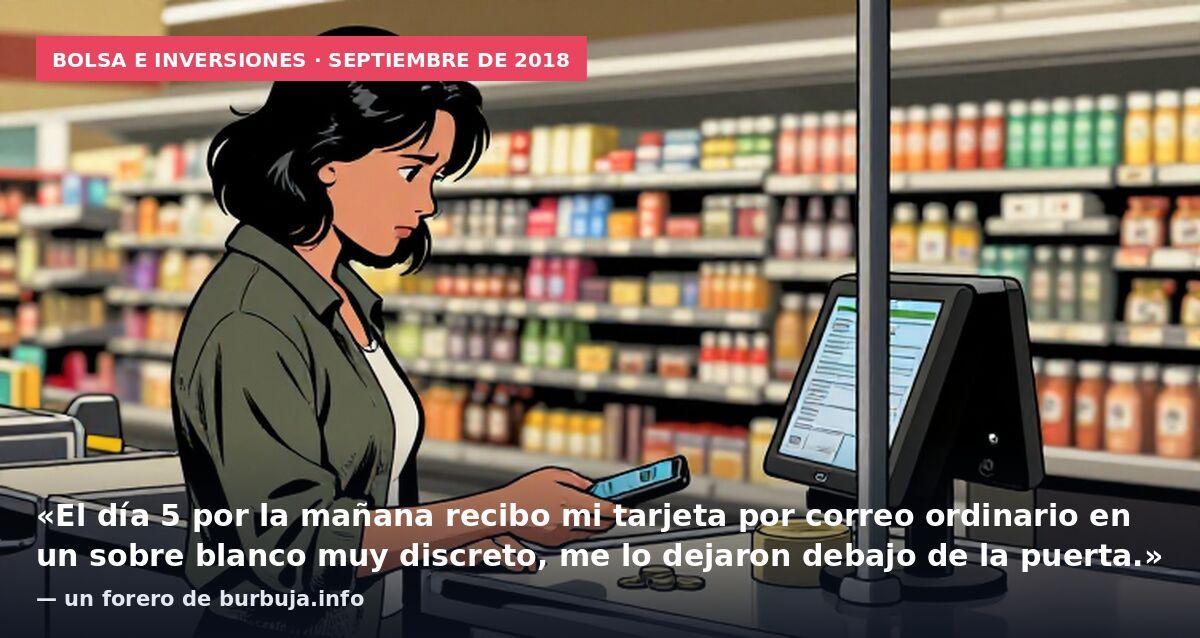 Bolsa e inversiones · septiembre de 2018: «El día 5 por la mañana recibo mi tarjeta por correo ordinario en un sobre blanco muy discreto, me lo dejaron debajo de la puerta.» — un forero de burbuja.info
