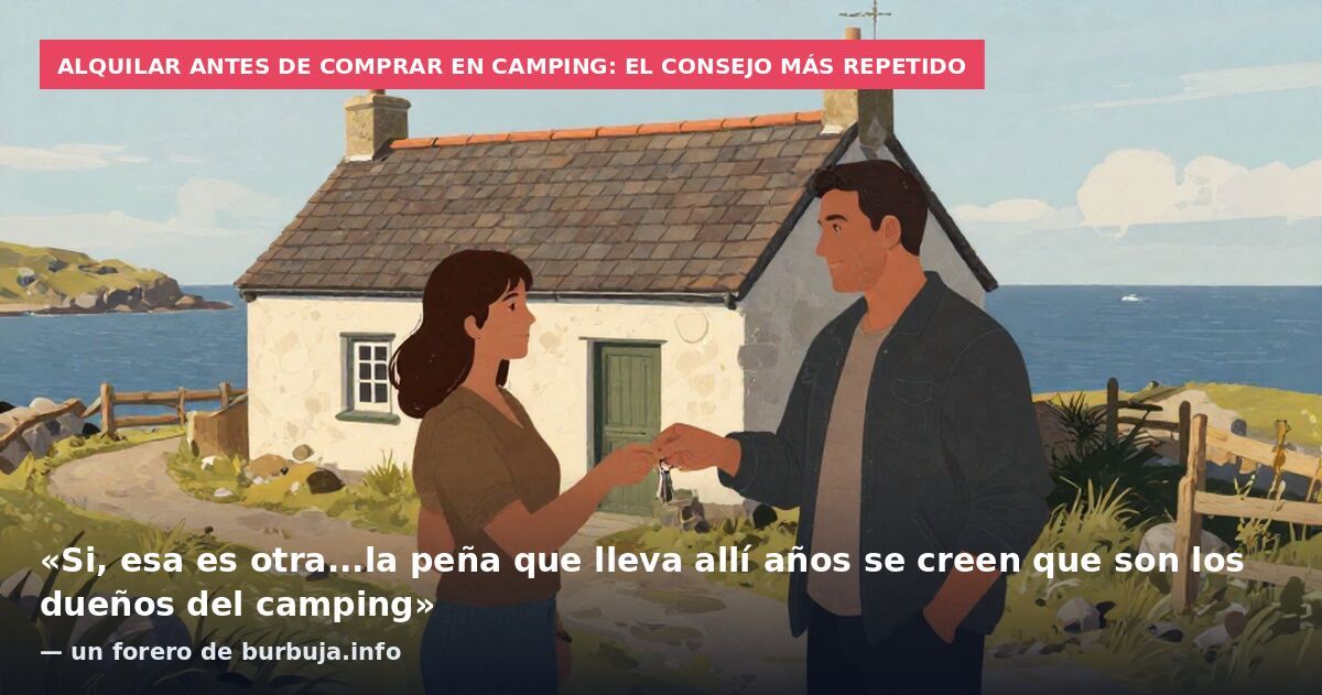 Alquilar antes de comprar en camping: el consejo más repetido: «Si, esa es otra...la peña que lleva allí años se creen que son los dueños del camping» — un forero de burbuja.info