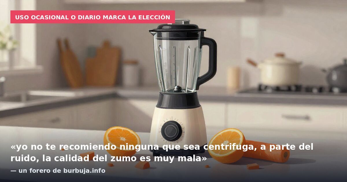 Uso ocasional o diario marca la elección: «yo no te recomiendo ninguna que sea centrifuga, a parte del ruido, la calidad del zumo es muy mala» — un forero de burbuja.info