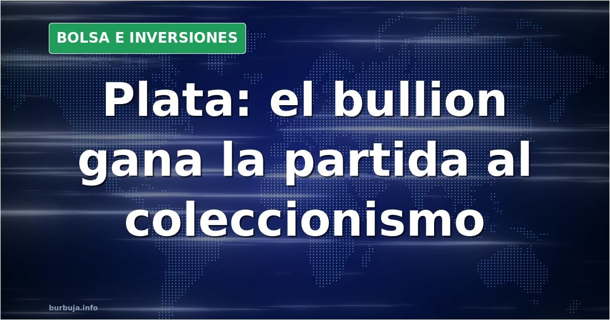 Monedas de plata para invertir: entre el colapso numismático y el reinado del bullion