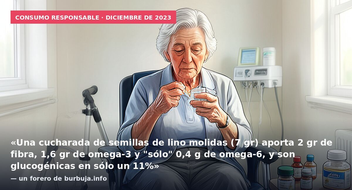 Consumo responsable · diciembre de 2023: «Una cucharada de semillas de lino molidas (7 gr) aporta 2 gr de fibra, 1,6 gr de omega-3 y "sólo" 0,4 g de omega-6, y son glucogénicas en sólo un 11%» — un forero de burbuja.info