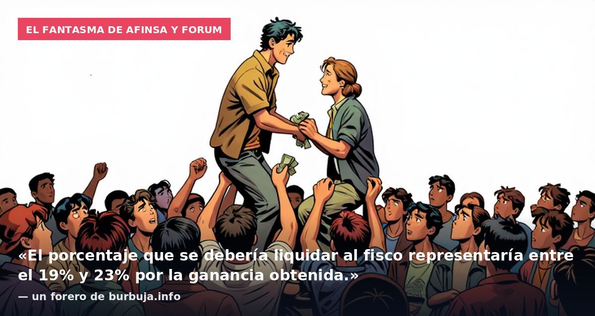 El fantasma de Afinsa y Forum: «El porcentaje que se debería liquidar al fisco representaría entre el 19% y 23% por la ganancia obtenida.» — un forero de burbuja.info
