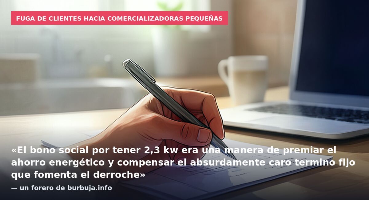 Fuga de clientes hacia comercializadoras pequeñas: «El bono social por tener 2,3 kw era una manera de premiar el ahorro energético y compensar el absurdamente caro termino fijo que fomenta el derroche» — un forero de burbuja.info