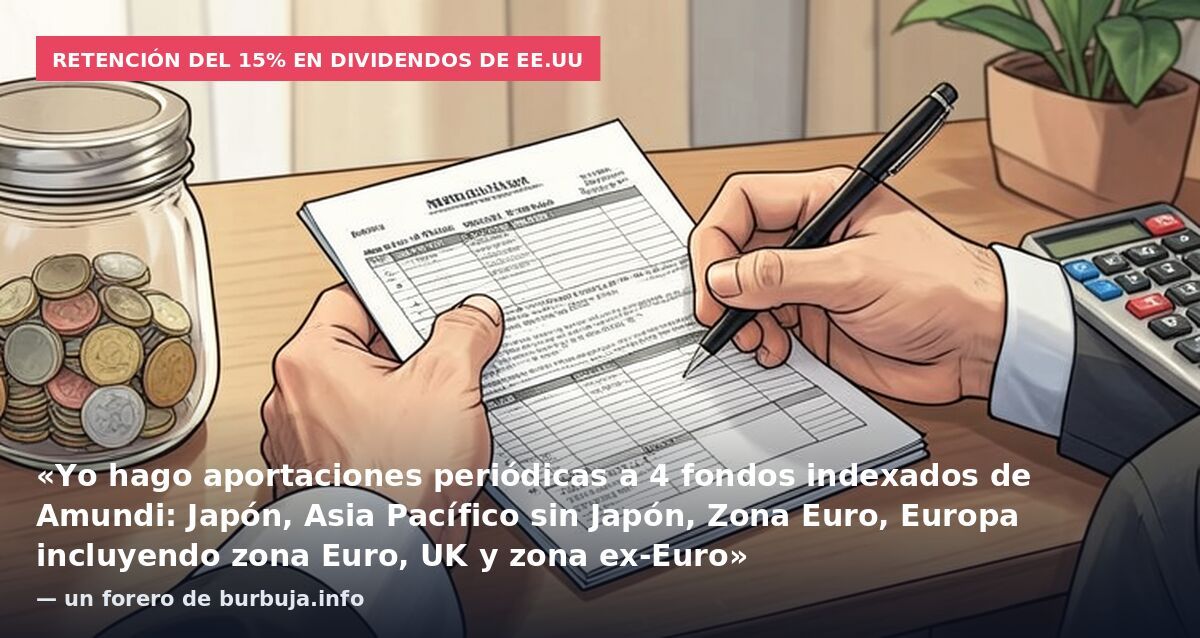 Retención del 15% en dividendos de EE.UU: «Yo hago aportaciones periódicas a 4 fondos indexados de Amundi: Japón, Asia Pacífico sin Japón, Zona Euro, Europa incluyendo zona Euro, UK y zona ex-Euro» — un forero de burbuja.info
