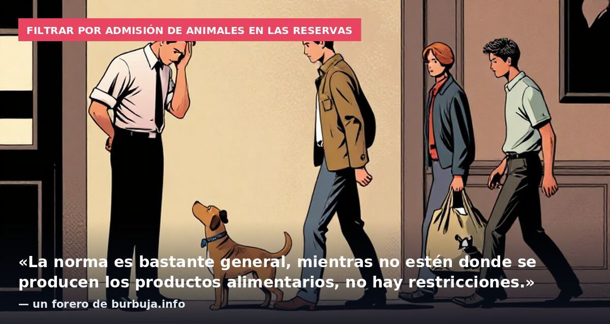 Filtrar por admisión de animales en las reservas: «La norma es bastante general, mientras no estén donde se producen los productos alimentarios, no hay restricciones.» — un forero de burbuja.info