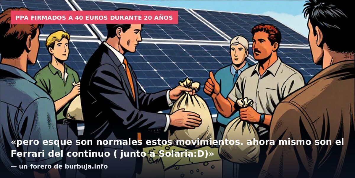 PPA firmados a 40 euros durante 20 años: «pero esque son normales estos movimientos. ahora mismo son el Ferrari del continuo ( junto a Solaria:D)» — un forero de burbuja.info