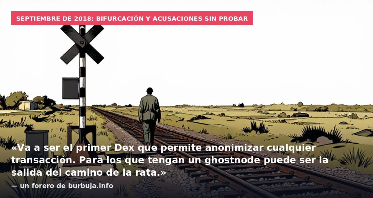 Septiembre de 2018: bifurcación y acusaciones sin probar: «Va a ser el primer Dex que permite anonimizar cualquier transacción. Para los que tengan un ghostnode puede ser la salida del camino de la rata.» — un forero de burbuja.info