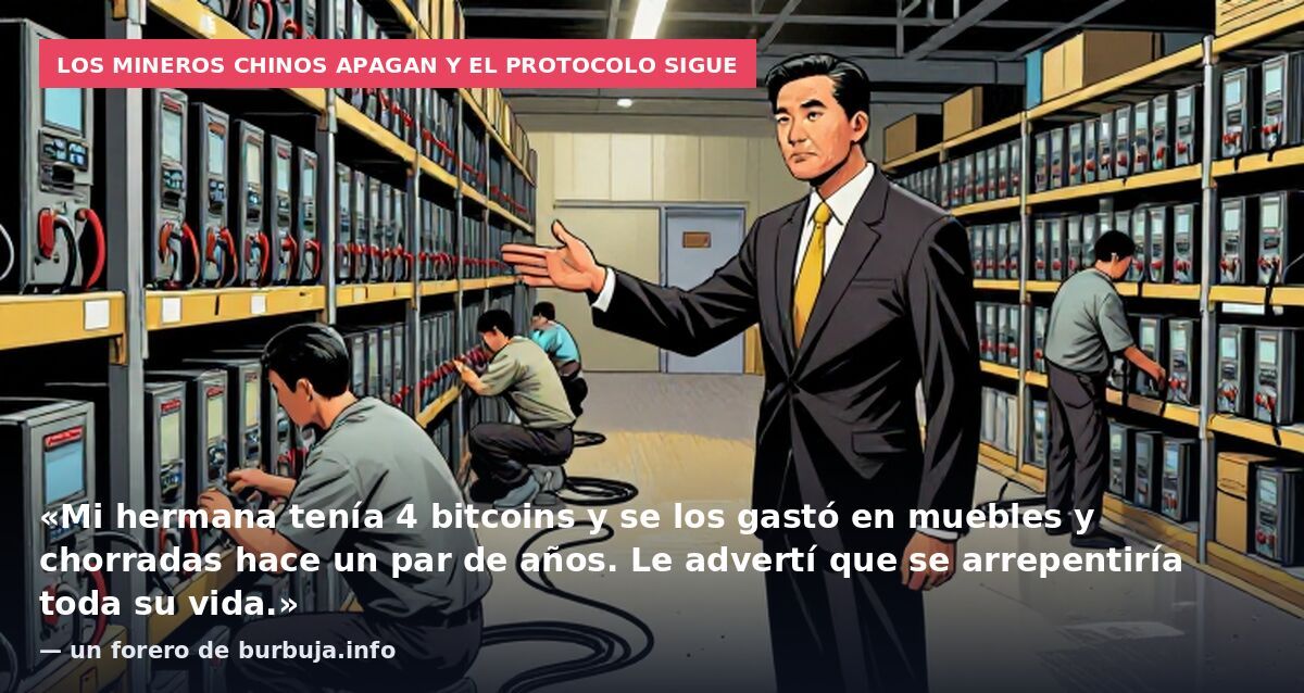 Los mineros chinos apagan y el protocolo sigue: «Mi hermana tenía 4 bitcoins y se los gastó en muebles y chorradas hace un par de años. Le advertí que se arrepentiría toda su vida.» — un forero de burbuja.info