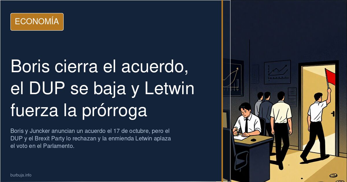 Boris cierra el acuerdo, el DUP se baja y Letwin fuerza la prórroga