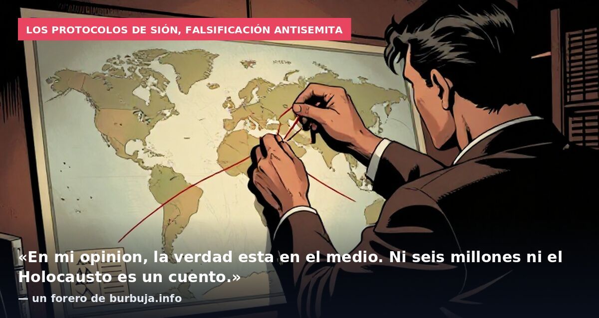 Los Protocolos de Sión, falsificación antisemita: «En mi opinion, la verdad esta en el medio. Ni seis millones ni el Holocausto es un cuento.» — un forero de burbuja.info
