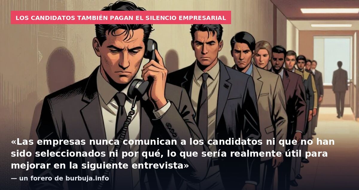Los candidatos también pagan el silencio empresarial: «Las empresas nunca comunican a los candidatos ni que no han sido seleccionados ni por qué, lo que sería realmente útil para mejorar en la siguiente entrevista» — un forero de burbuja.info