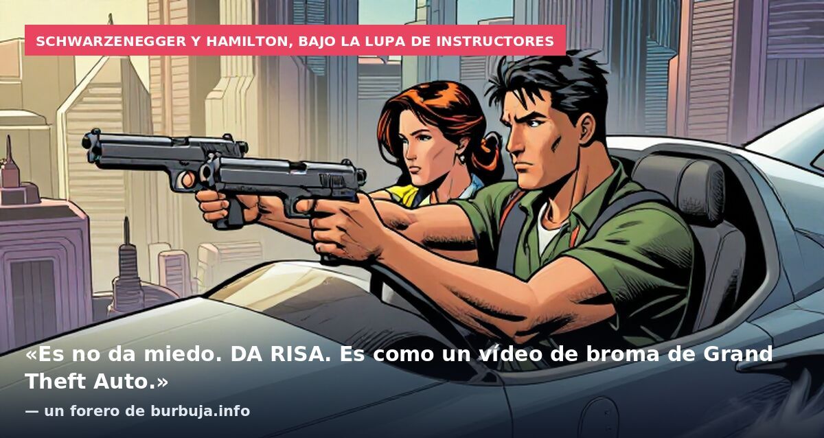 Schwarzenegger y Hamilton, bajo la lupa de instructores: «Es no da miedo. DA RISA. Es como un vídeo de broma de Grand Theft Auto.» — un forero de burbuja.info
