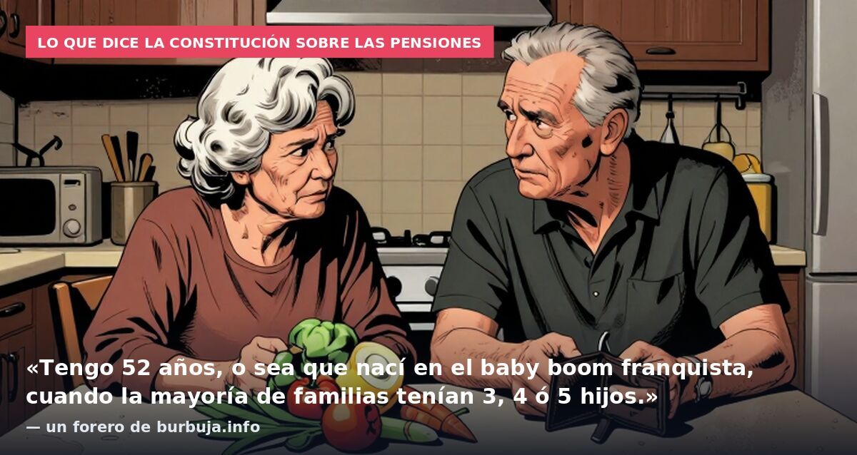 Lo que dice la Constitución sobre las pensiones: «Tengo 52 años, o sea que nací en el baby boom franquista, cuando la mayoría de familias tenían 3, 4 ó 5 hijos.» — un forero de burbuja.info