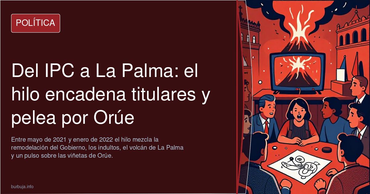 Del IPC a La Palma: el hilo encadena titulares y pelea por Orúe