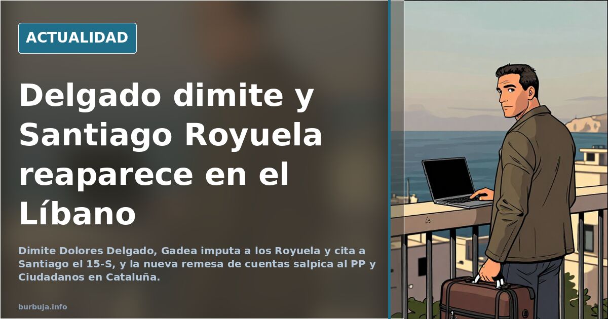 Delgado dimite y Santiago Royuela reaparece en el Líbano