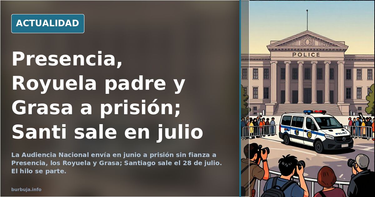 Presencia, Royuela padre y Grasa a prisión; Santi sale en julio