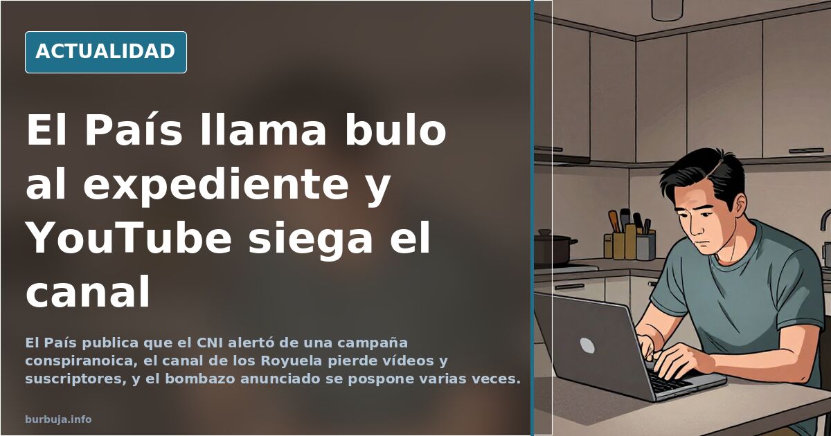 El País llama bulo al expediente y YouTube siega el canal