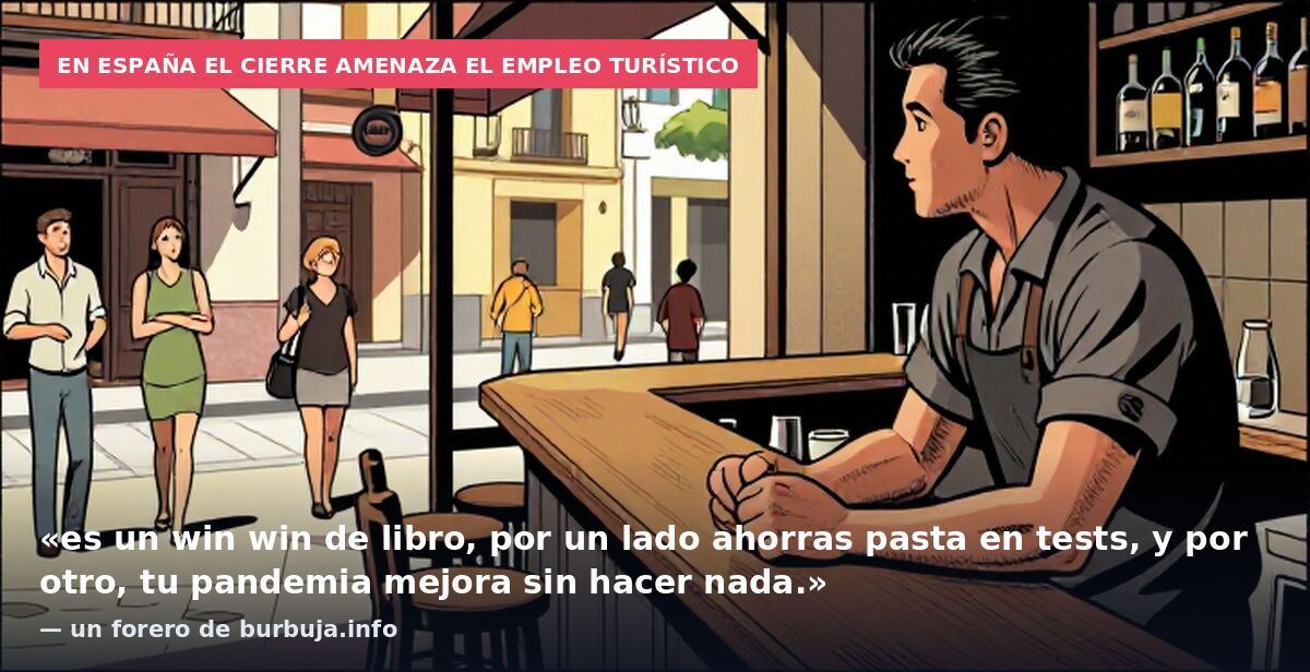 En España el cierre amenaza el empleo turístico: «es un win win de libro, por un lado ahorras pasta en tests, y por otro, tu pandemia mejora sin hacer nada.» — un forero de burbuja.info