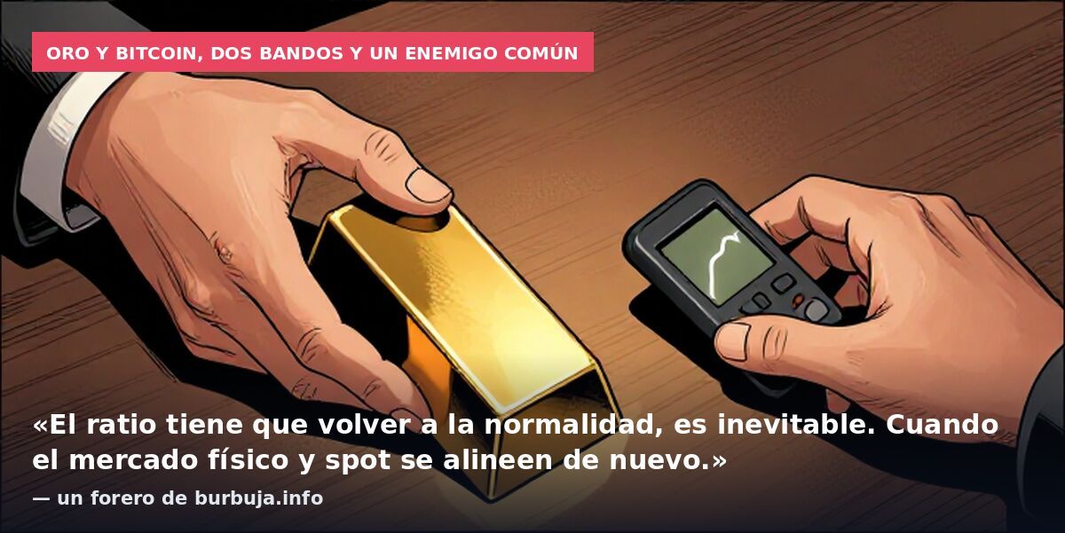 Oro y bitcoin, dos bandos y un enemigo común: «El ratio tiene que volver a la normalidad, es inevitable. Cuando el mercado físico y spot se alineen de nuevo.» — un forero de burbuja.info