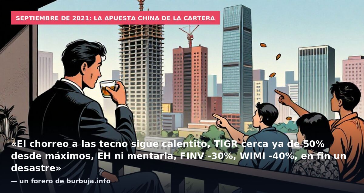 Septiembre de 2021: la apuesta china de la cartera: «El chorreo a las tecno sigue calentito, TIGR cerca ya de 50% desde máximos, EH ni mentarla, FINV -30%, WIMI -40%, en fin un desastre» — un forero de burbuja.info