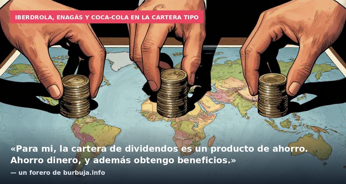 Iberdrola, Enagás y Coca-Cola en la cartera tipo: «Para mi, la cartera de dividendos es un producto de ahorro. Ahorro dinero, y además obtengo beneficios.» — un forero de burbuja.info