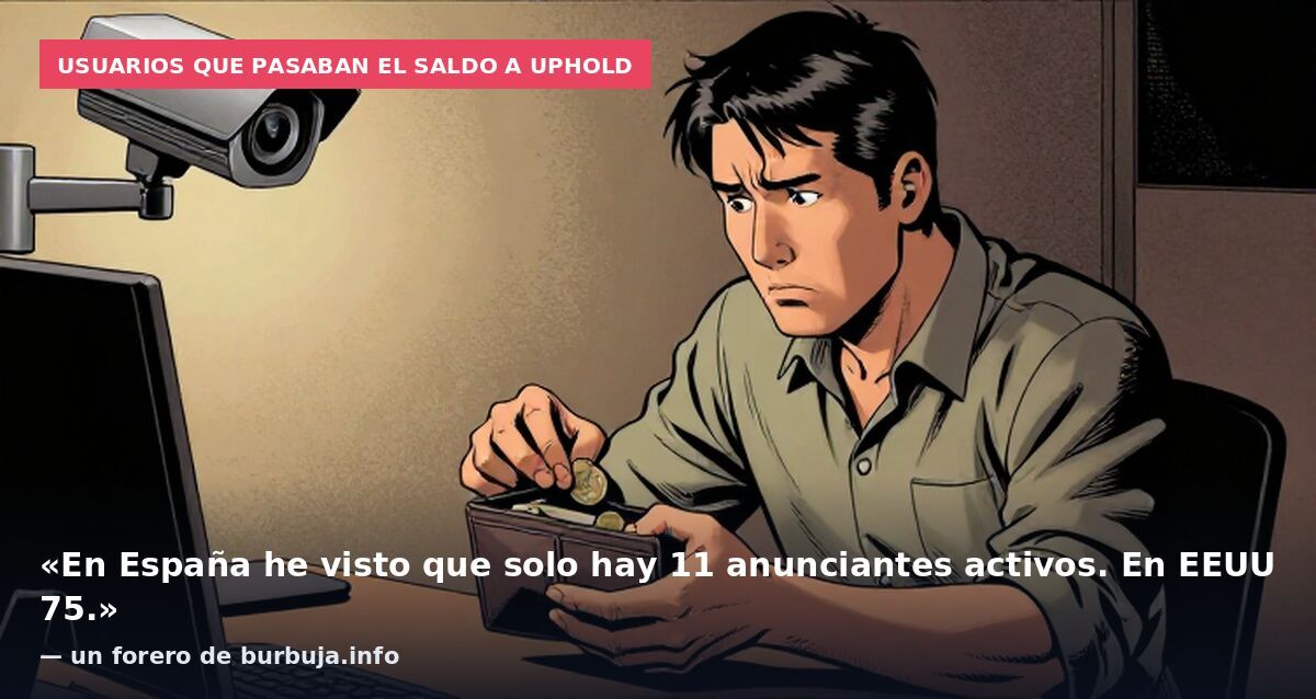 Usuarios que pasaban el saldo a Uphold: «En España he visto que solo hay 11 anunciantes activos. En EEUU 75.» — un forero de burbuja.info
