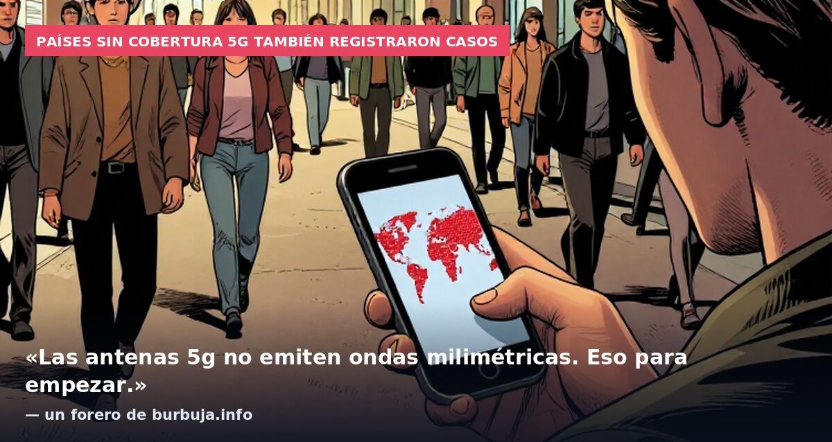 Países sin cobertura 5G también registraron casos: «Las antenas 5g no emiten ondas milimétricas. Eso para empezar.» — un forero de burbuja.info
