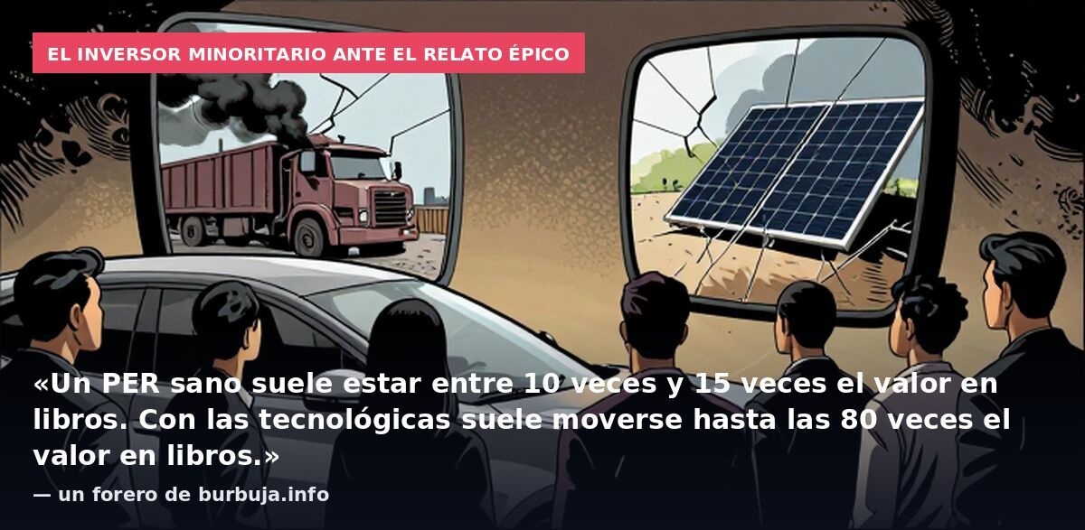 El inversor minoritario ante el relato épico: «Un PER sano suele estar entre 10 veces y 15 veces el valor en libros. Con las tecnológicas suele moverse hasta las 80 veces el valor en libros.» — un forero de burbuja.info