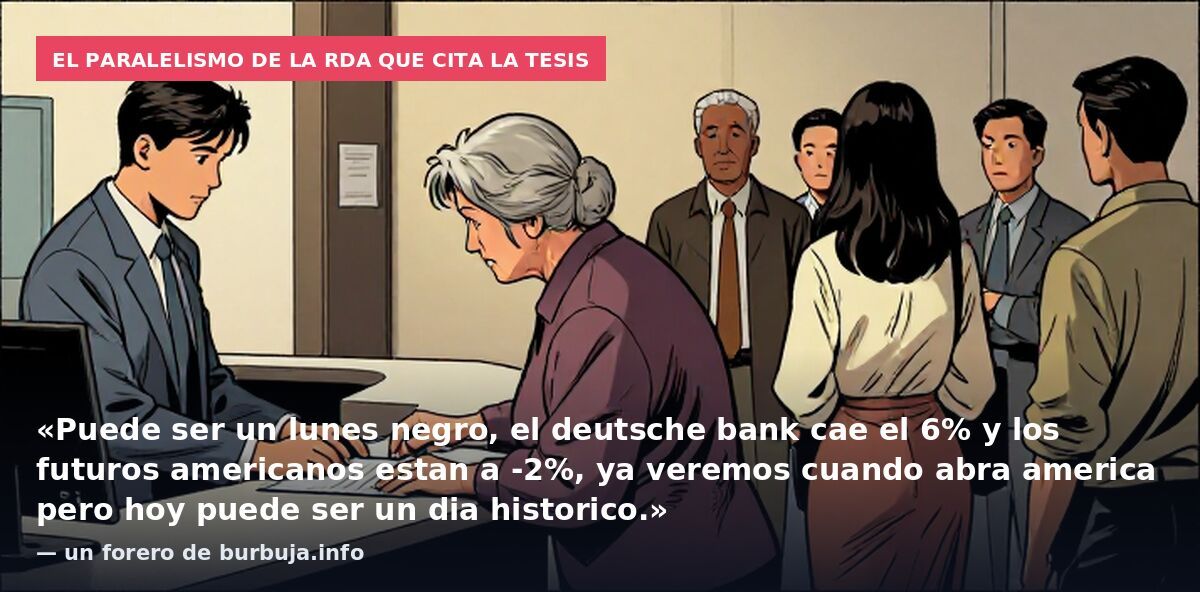 El paralelismo de la RDA que cita la tesis: «Puede ser un lunes negro, el deutsche bank cae el 6% y los futuros americanos estan a -2%, ya veremos cuando abra america pero hoy puede ser un dia historico.» — un forero de burbuja.info