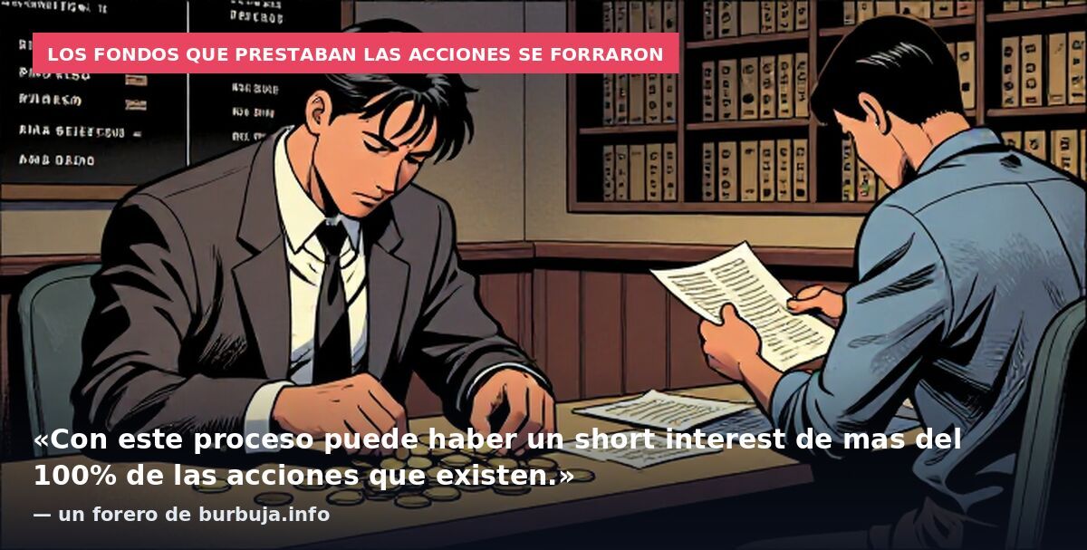 Los fondos que prestaban las acciones se forraron: «Con este proceso puede haber un short interest de mas del 100% de las acciones que existen.» — un forero de burbuja.info