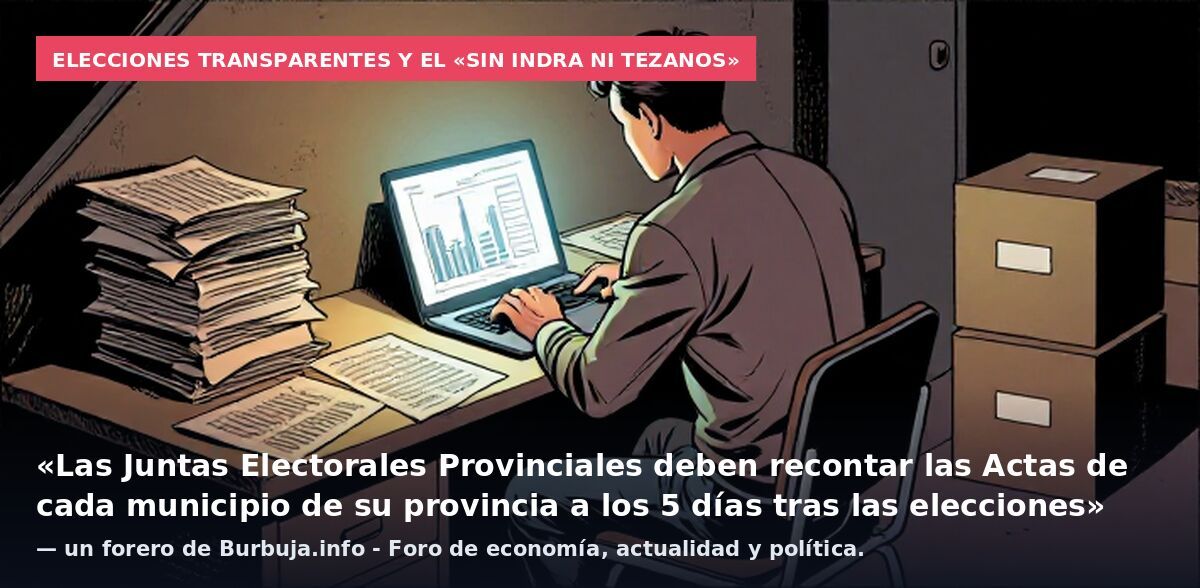 Elecciones Transparentes y el «sin Indra ni Tezanos»: «Las Juntas Electorales Provinciales deben recontar las Actas de cada municipio de su provincia a los 5 días tras las elecciones» — un forero de Burbuja.info - Foro de economía, actualidad y polít