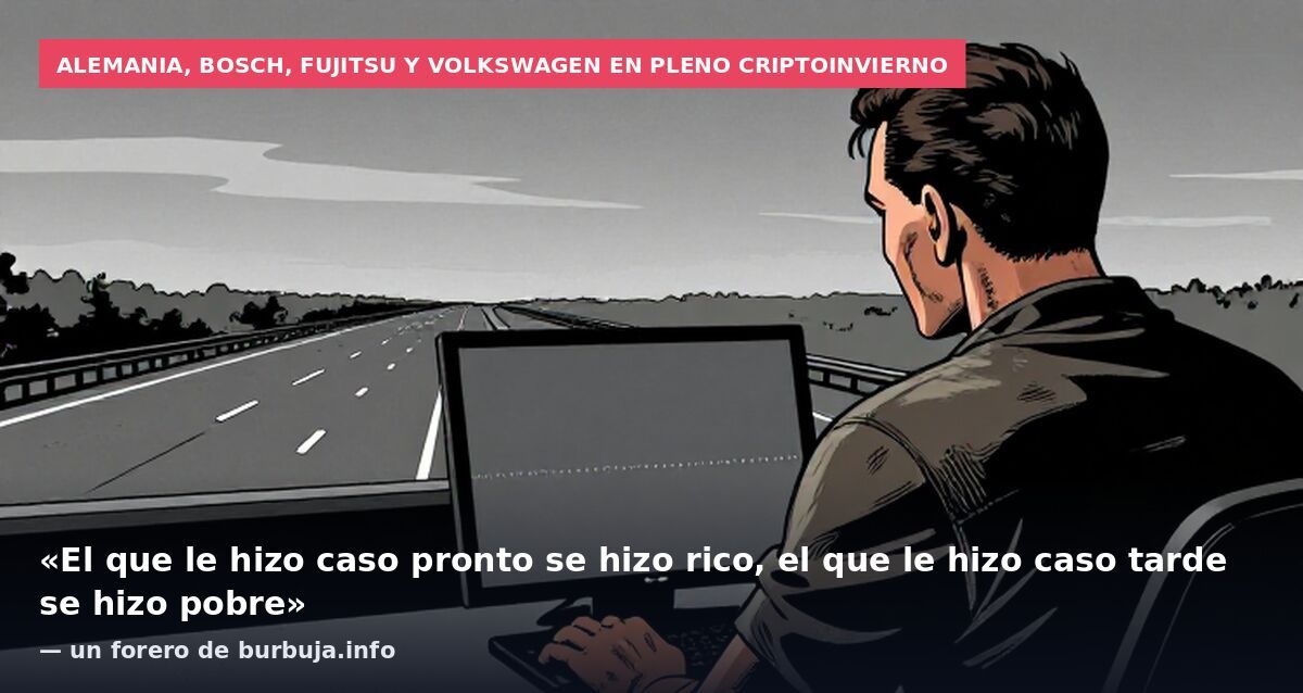 Alemania, Bosch, Fujitsu y Volkswagen en pleno criptoinvierno: «El que le hizo caso pronto se hizo rico, el que le hizo caso tarde se hizo pobre» — un forero de burbuja.info