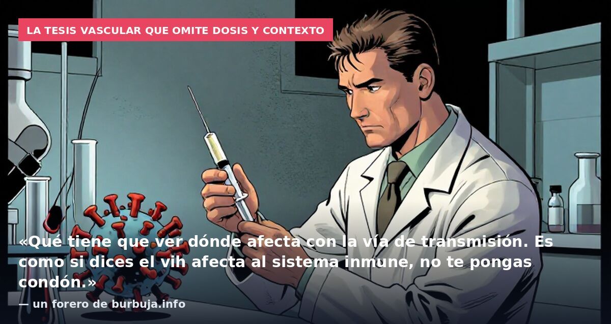 La tesis vascular que omite dosis y contexto: «Qué tiene que ver dónde afecta con la vía de transmisión. Es como si dices el vih afecta al sistema inmune, no te pongas condón.» — un forero de burbuja.info