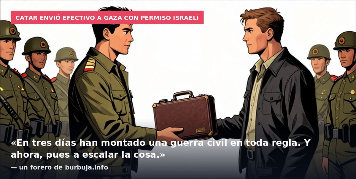 Catar envió efectivo a Gaza con permiso israelí: «En tres días han montado una guerra civil en toda regla. Y ahora, pues a escalar la cosa.» — un forero de burbuja.info