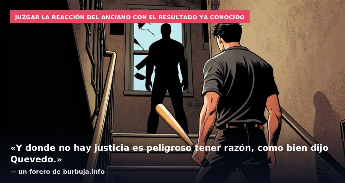 Juzgar la reacción del anciano con el resultado ya conocido: «Y donde no hay justicia es peligroso tener razón, como bien dijo Quevedo.» — un forero de burbuja.info